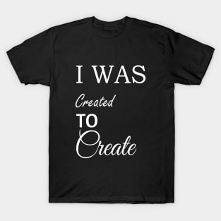 I was Created To Create T-Shirt